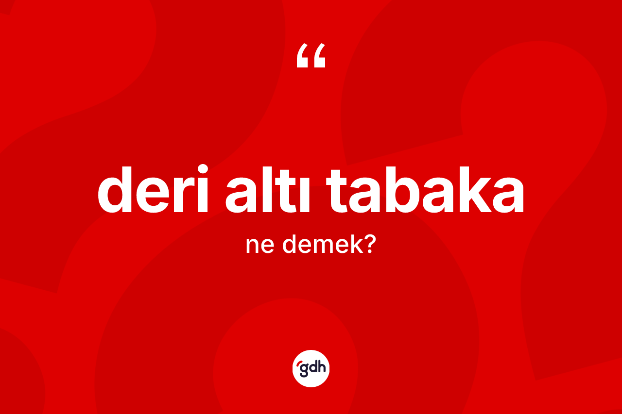Deri altı tabaka kelimesinin anlamı nedir? Deri altı tabakanın kısaca tanımı nedir?