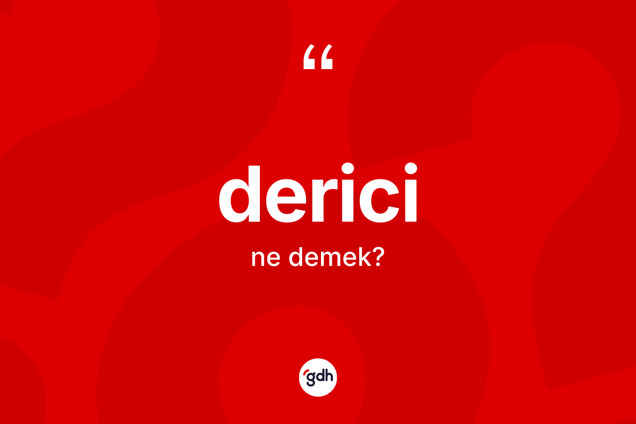 Derici kelimesi nedir? Dericinin sözlükteki anlamı nedir?