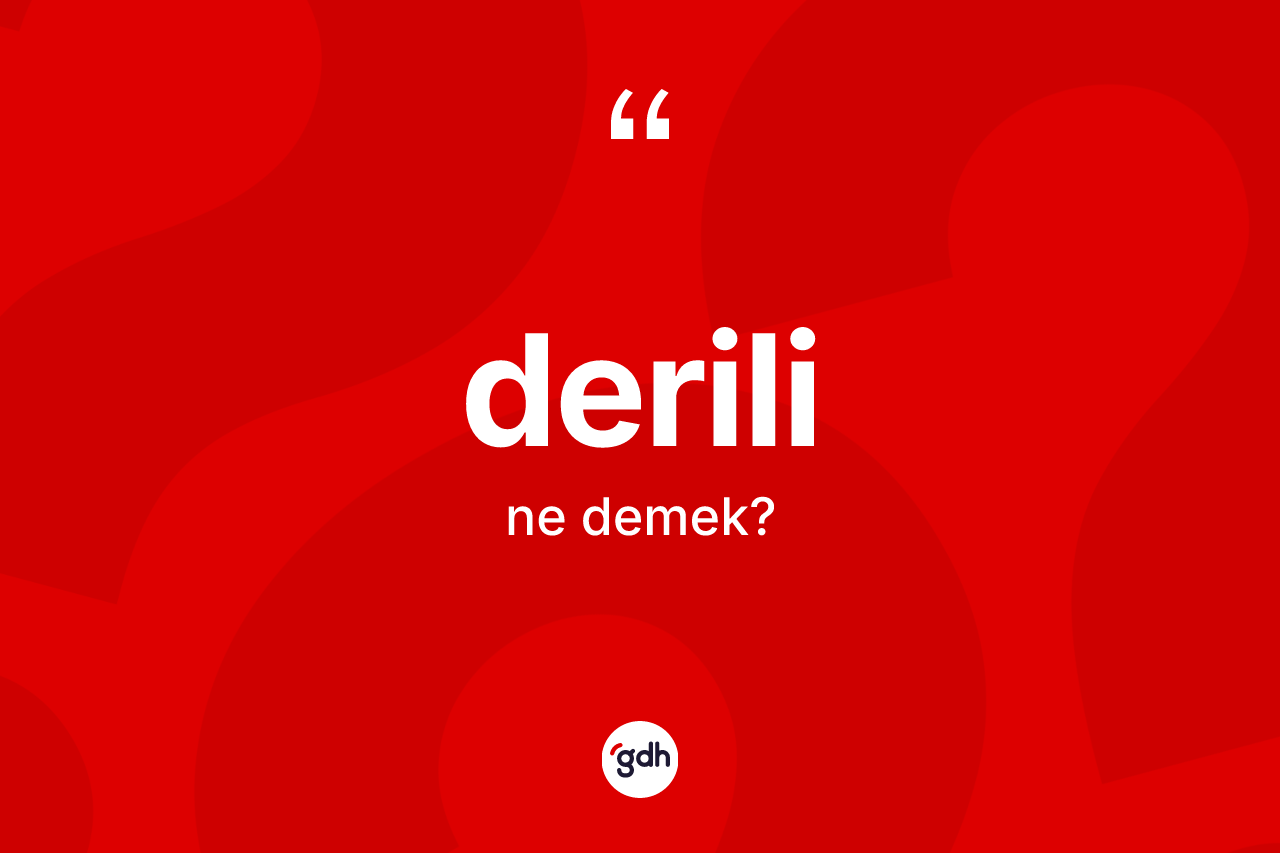 Derili kelimesi ne anlama gelir? Derili kelimesinin özellikleri nelerdir?