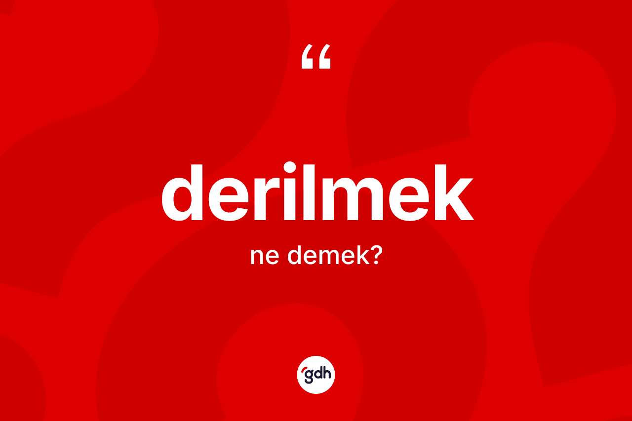 Derilmek kelimesi ne demek? Derilmeğin halk arasındaki kullanımı nasıldır?