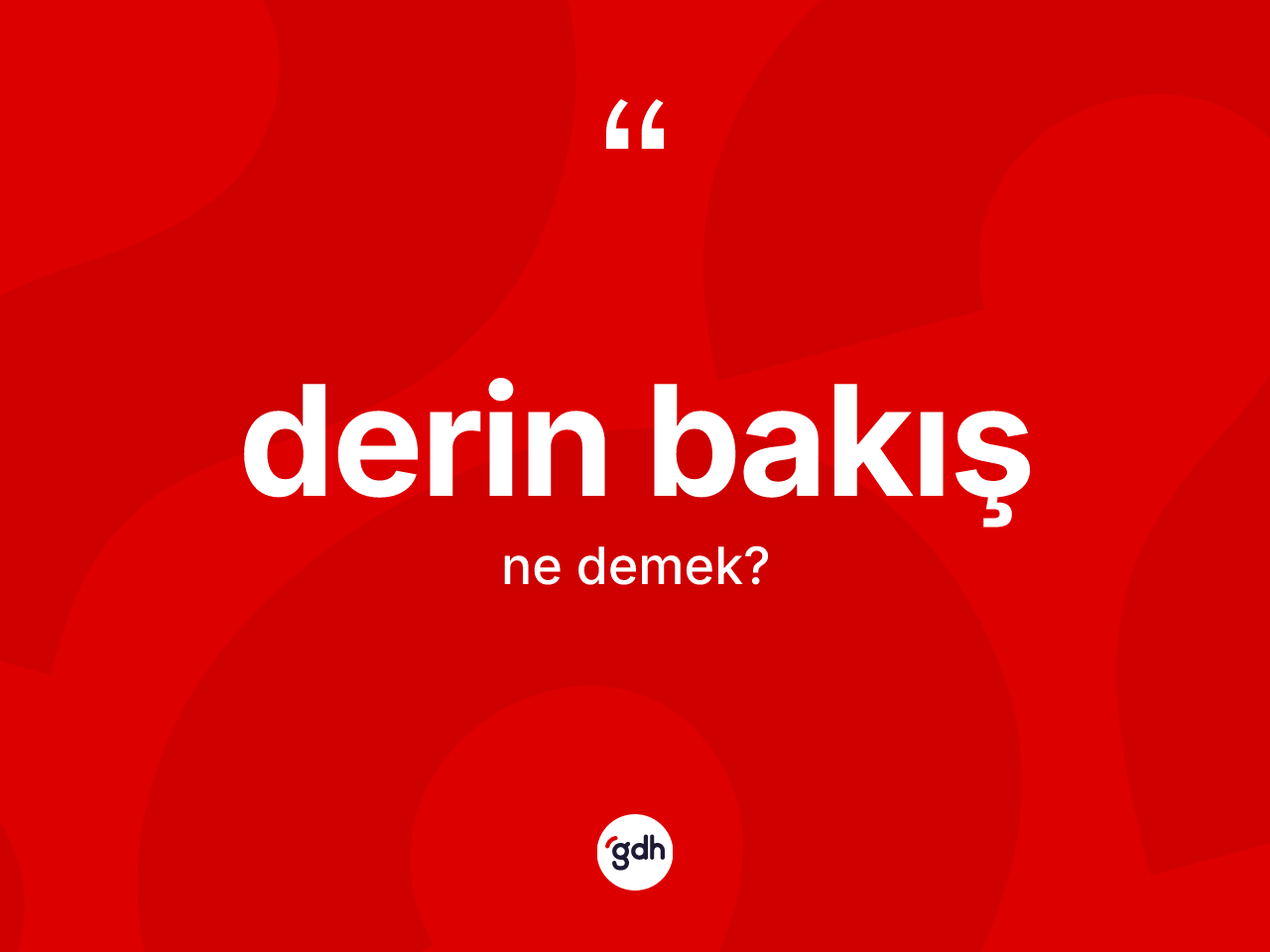 Derin bakış kelimesinin anlamı nedir? Derin bakışın halk arasındaki kullanımı nasıldır?