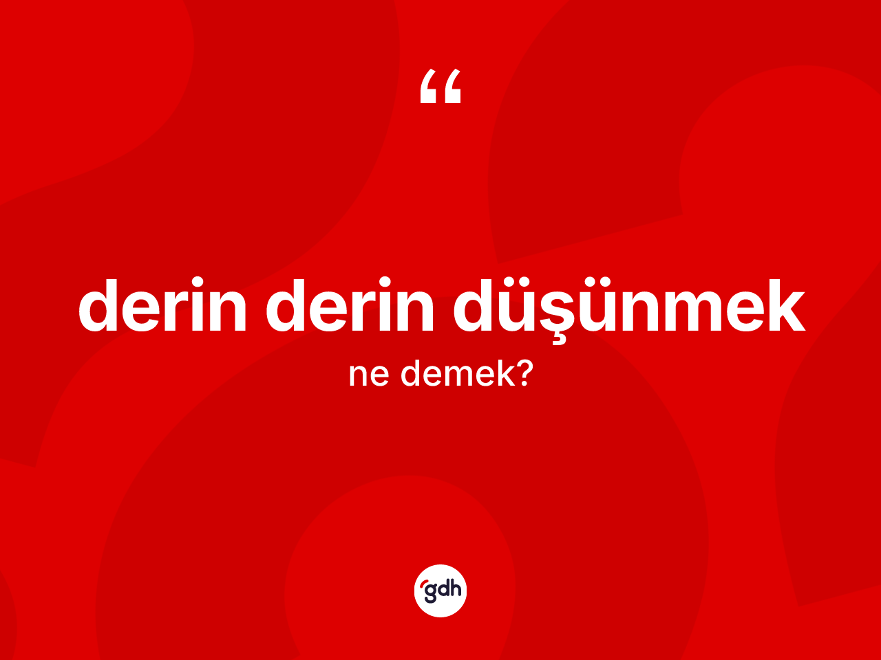Derin derin düşünmek sözü ne anlama gelir? Derin derin düşünmek ifadesinin TDK'ya göre açıklaması nedir?