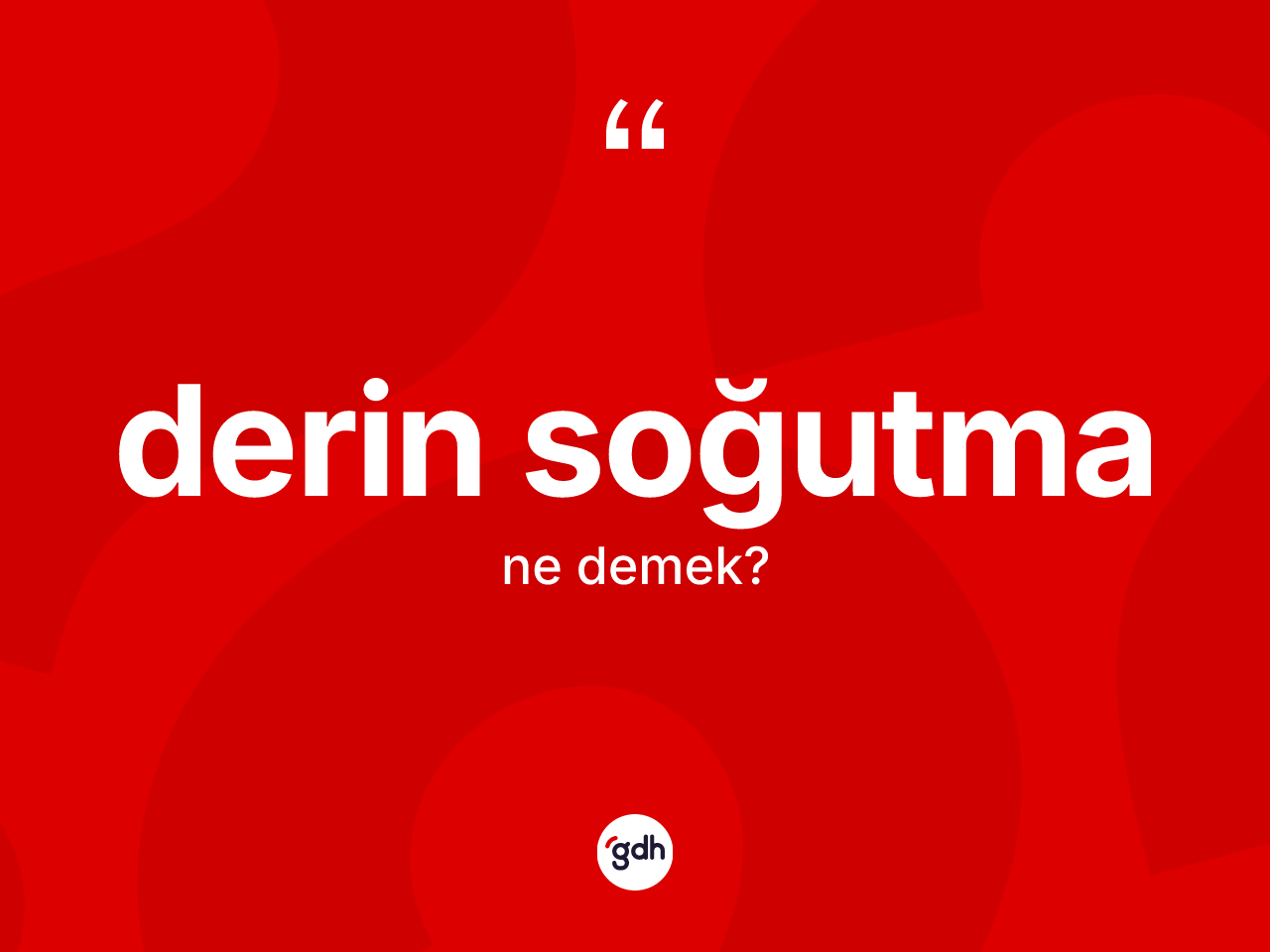 Derin soğutma ne anlama gelir? Derin soğutma kelimesinin TDK'ya göre açıklaması nedir?