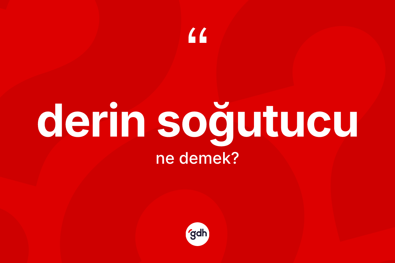 Derin soğutucu nedir? Derin soğutucunun TDK'ya göre anlamı nedir?