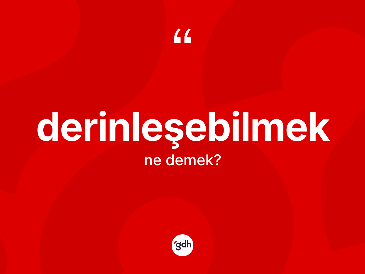 Derinleşebilmek ne demek? Derinleşebilmek kelimesinin TDK anlamı nedir?