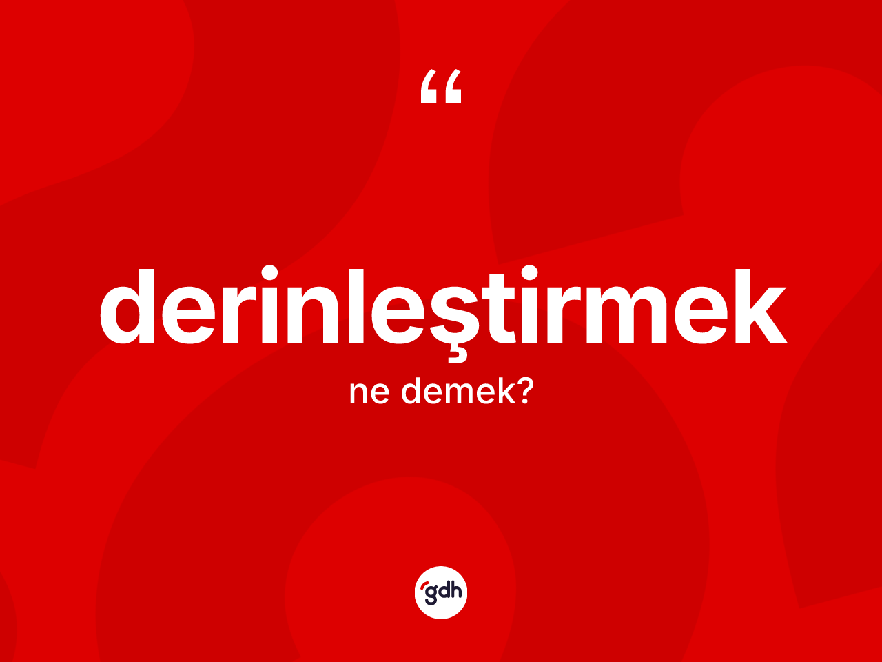 Derinleştirmek kelimesi ne demek? Derinleştirmeğin TDK'ya göre anlamı nedir?