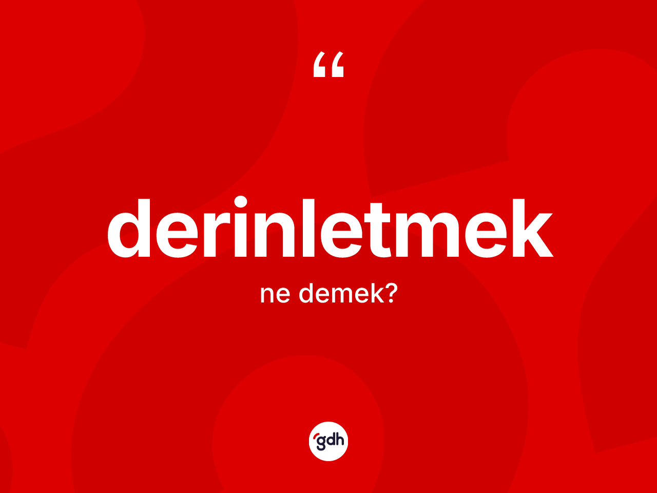 Derinletmek nedir? Derinletmeğin TDK'ya göre anlamı nedir?