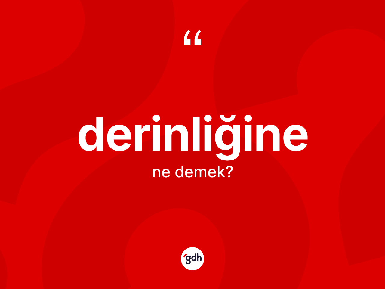 Derinliğine kelimesinin sözlükteki tanımı nedir? Derinliğinenin TDK'ya göre anlamı nedir?