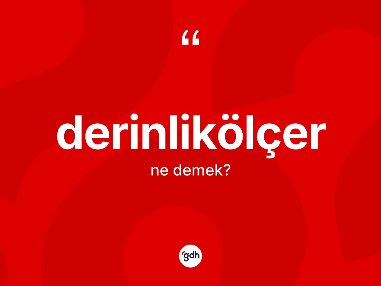 Derinlikölçer ne demek? Derinlikölçerin TDK'ya göre anlamı nedir?