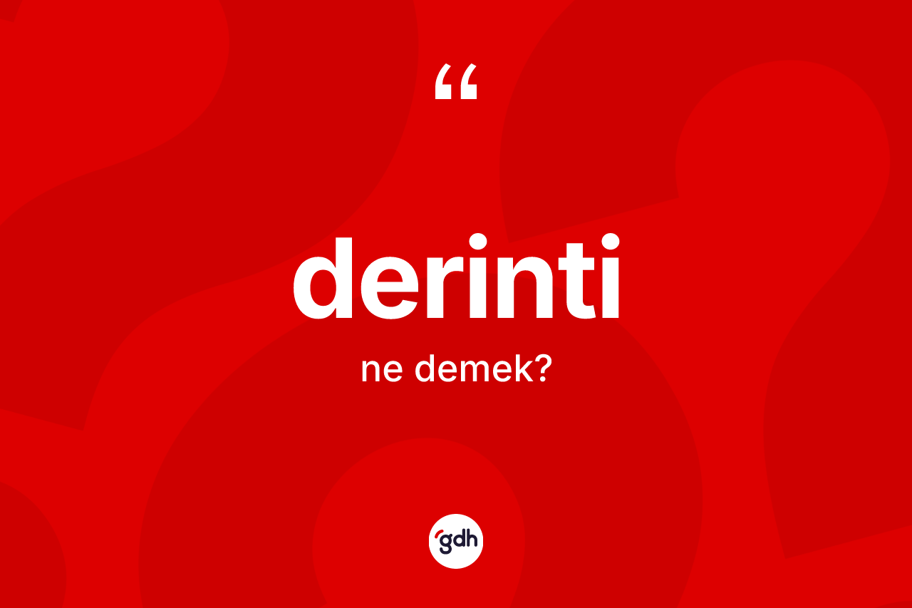 Derinti kelimesi ne demek? Derintinin kısaca tanımı nedir?