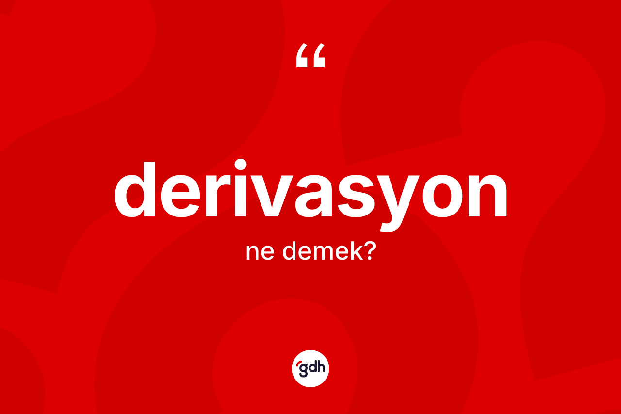 Derivasyon kelimesi ne anlama gelir? Derivasyon kelimesinin kaç farklı anlamı var?