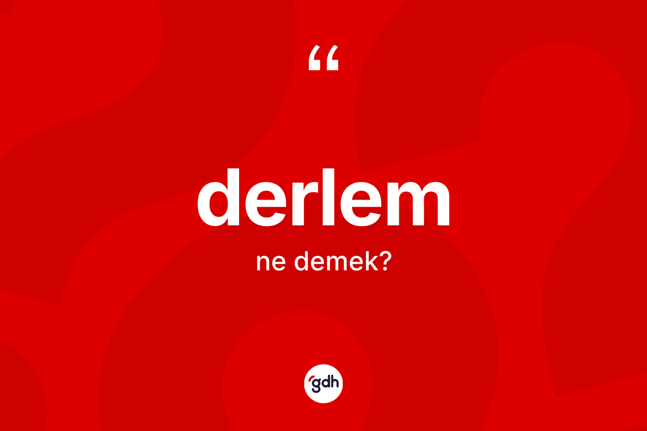 Derlem kelimesinin anlamı nedir? Derlem kelimesinin TDK'ya göre açıklaması nedir?
