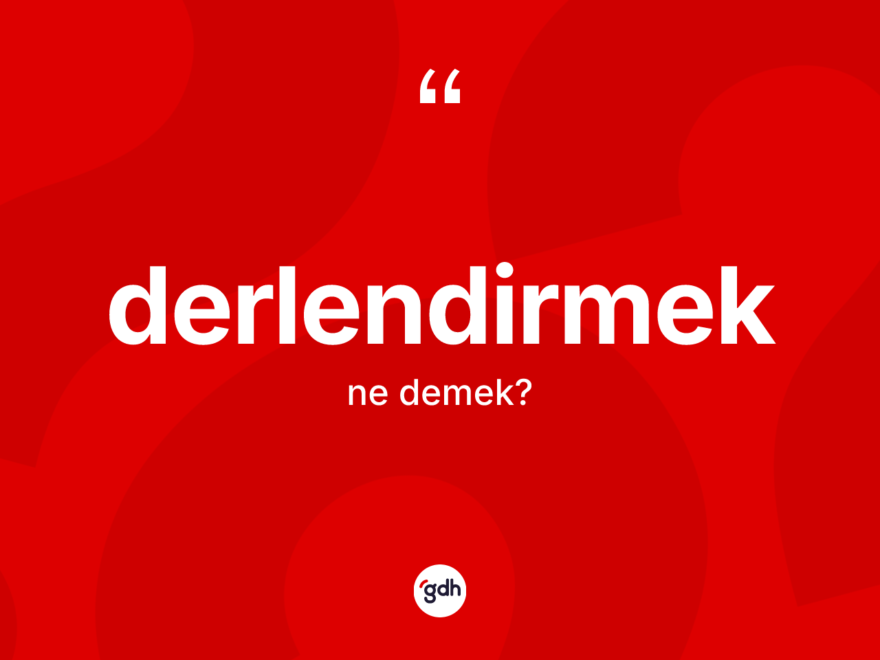 Derlendirmek kelimesi ne demek? Derlendirmeğin TDK'ya göre anlamı nedir?