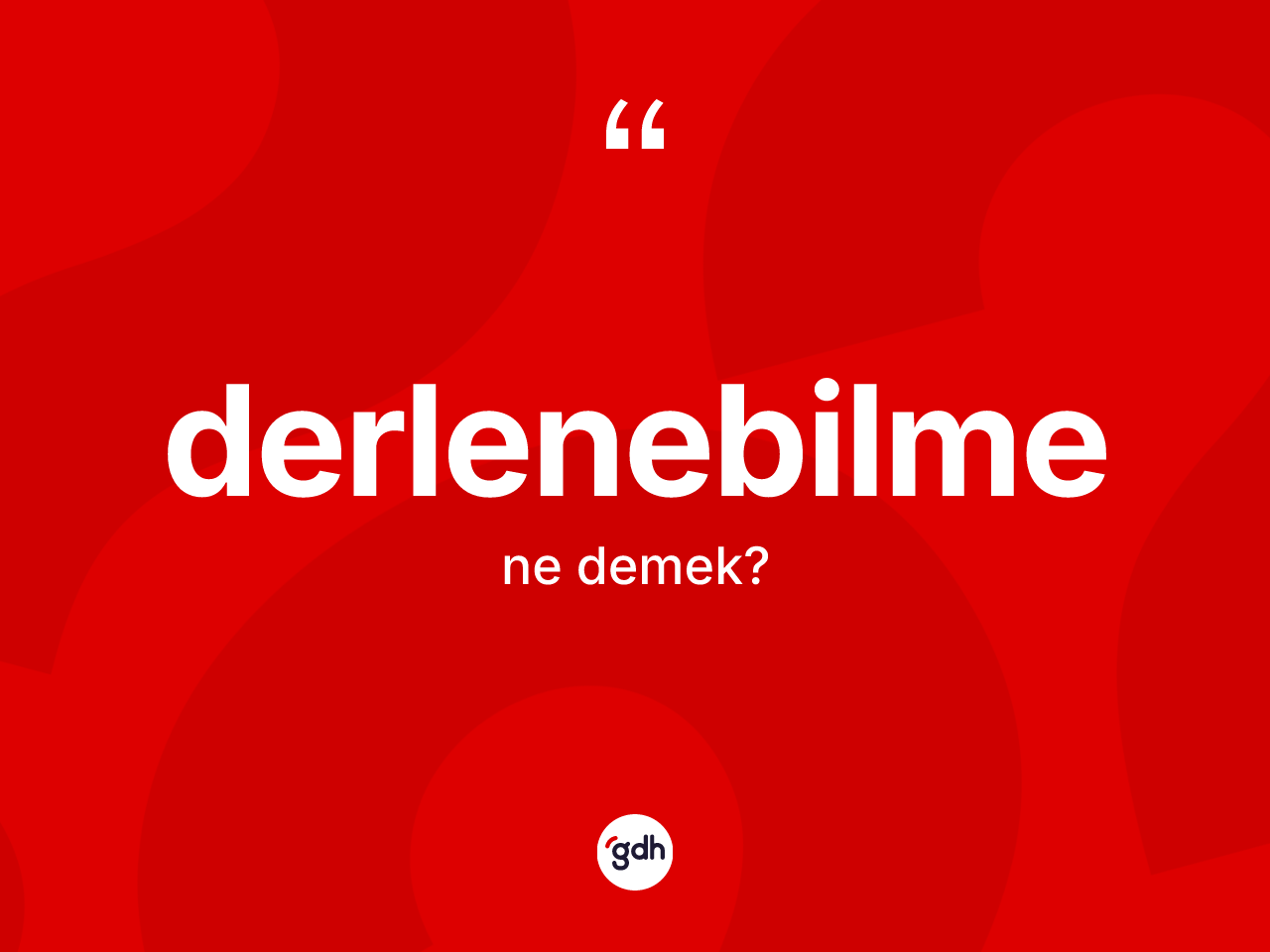 Derlenebilme kelimesinin sözlükteki tanımı nedir? Derlenebilmenin kısaca tanımı nedir?