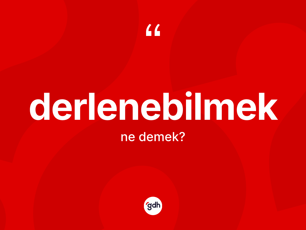 Derlenebilmek kelimesi ne demek? Derlenebilmek kelimesinin kaç farklı anlamı var?