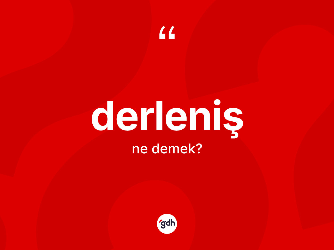 Derleniş kelimesinin anlamı nedir? Derlenişin TDK'ya göre anlamı nedir?