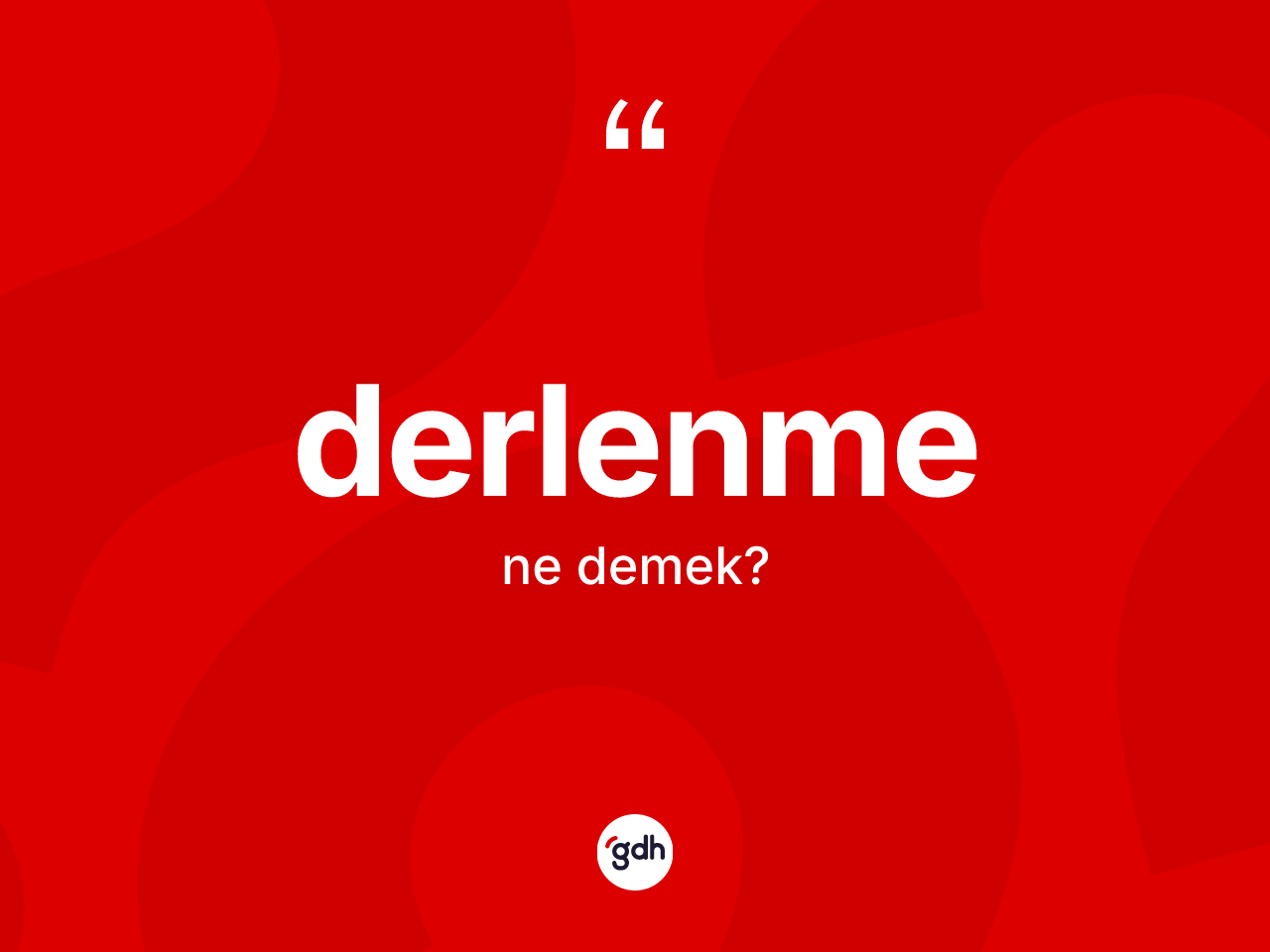Derlenme nedir? Derlenmenin TDK'ya göre anlamı nedir?