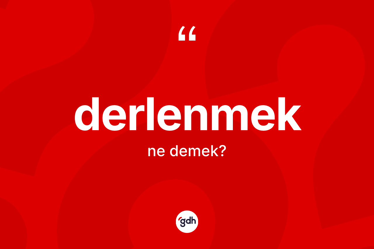 Derlenmek kelimesinin tanımı nedir? Derlenmeğin sözlükteki anlamı nedir?