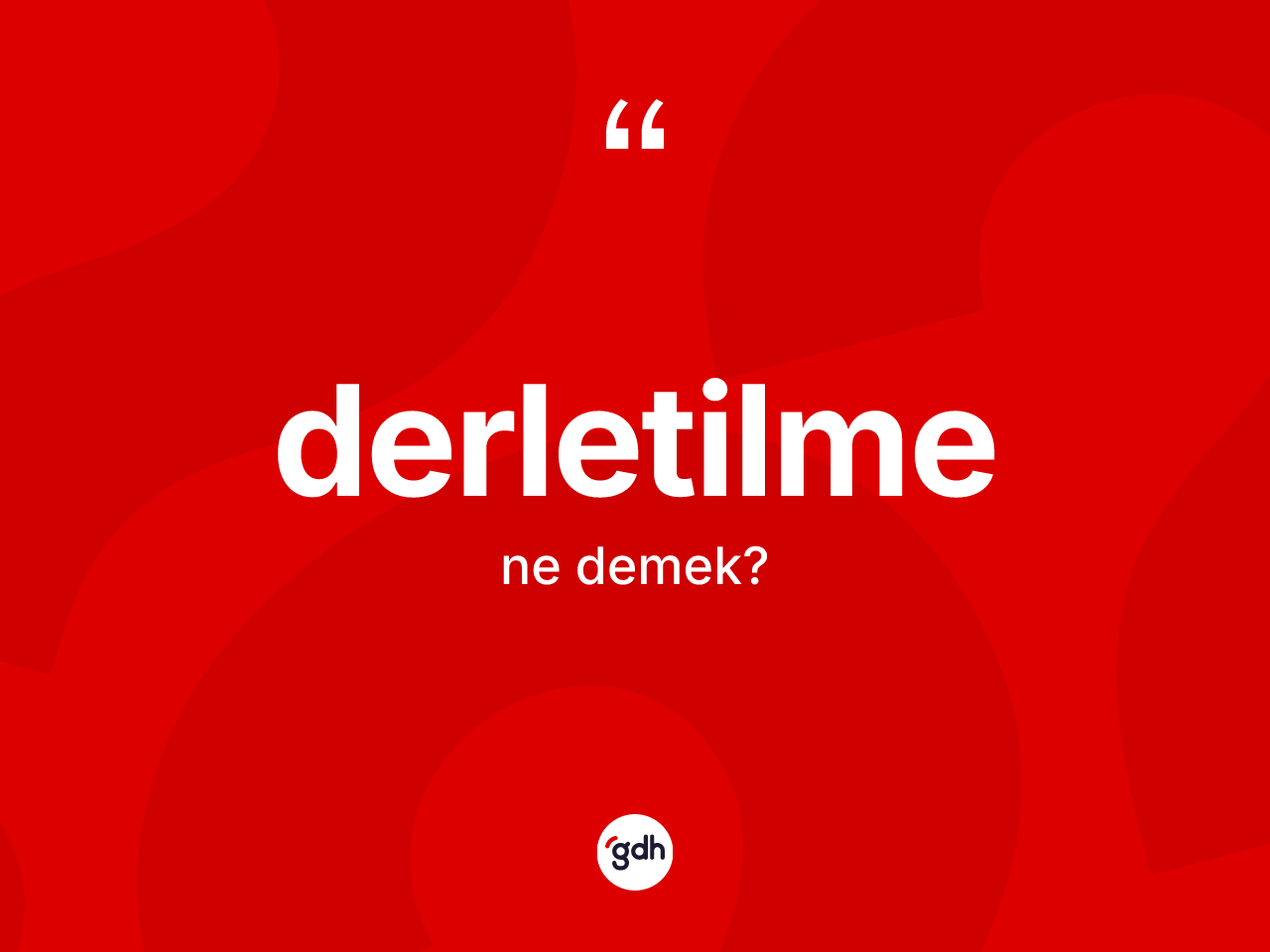 Derletilme kelimesinin tanımı nedir? Derletilme kelimesinin kaç farklı anlamı var?