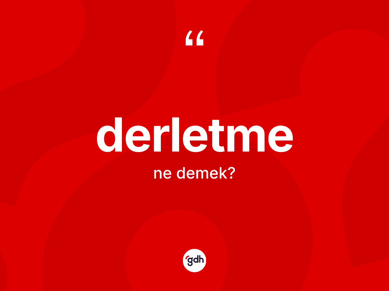Derletme kelimesinin sözlükteki tanımı nedir? Derletmenin sözlükteki anlamı nedir?