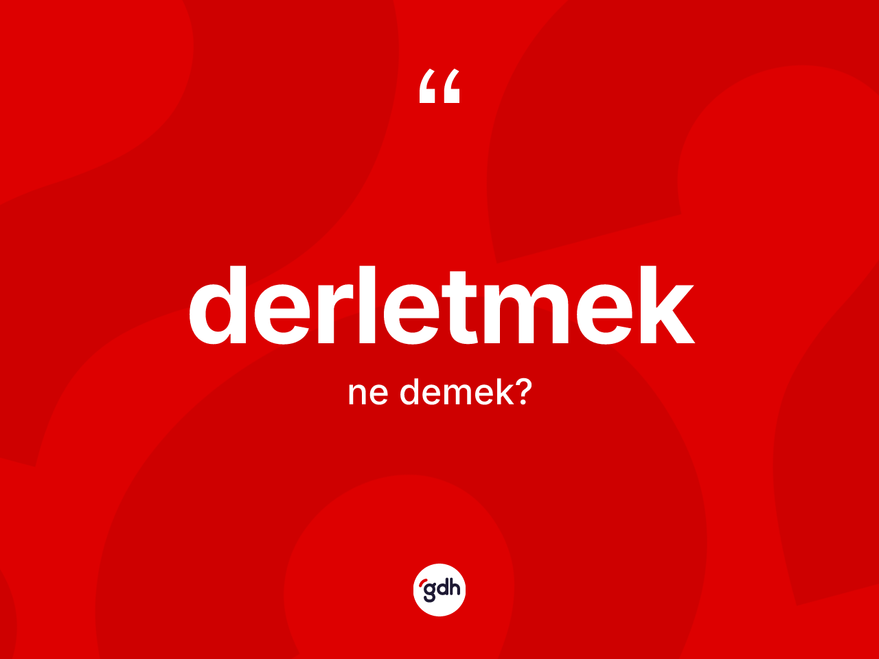 Derletmek kelimesinin sözlükteki tanımı nedir? Derletmek kelimesinin TDK anlamı nedir?