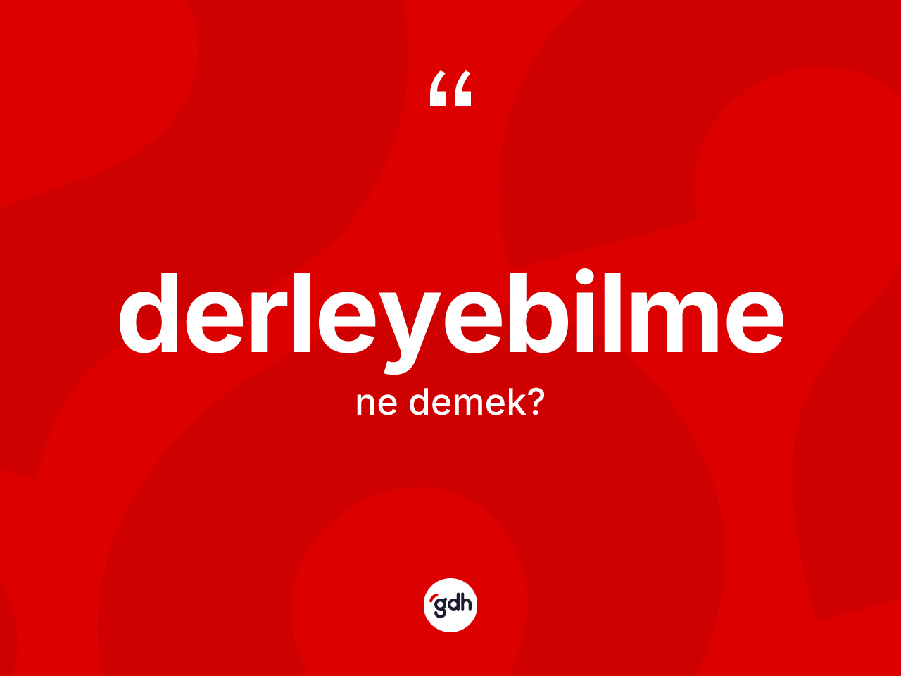 Derleyebilme kelimesinin sözlükteki tanımı nedir? Derleyebilmenin kısaca tanımı nedir?