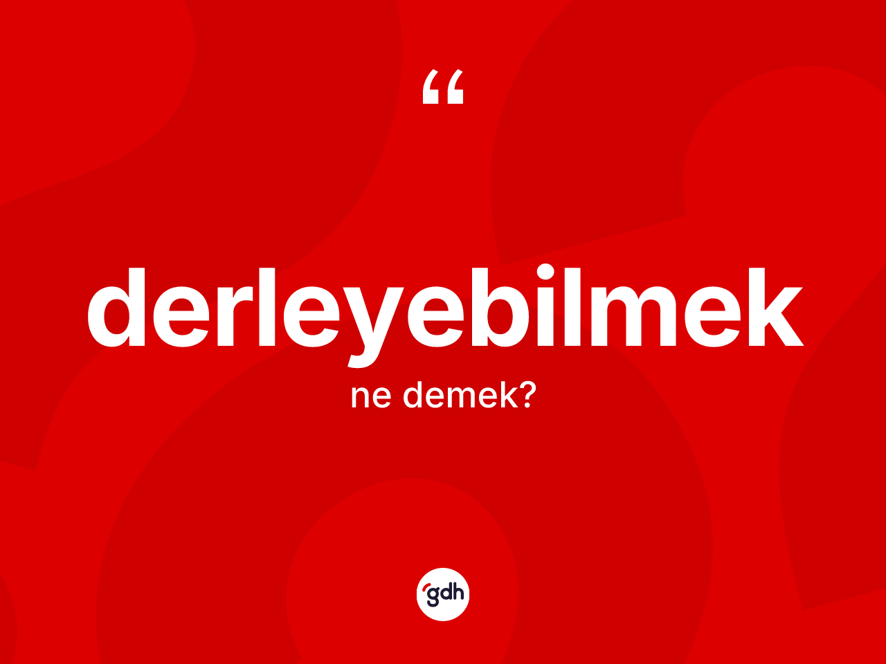 Derleyebilmek ne anlama gelir? Derleyebilmek kelimesinin özellikleri nelerdir?