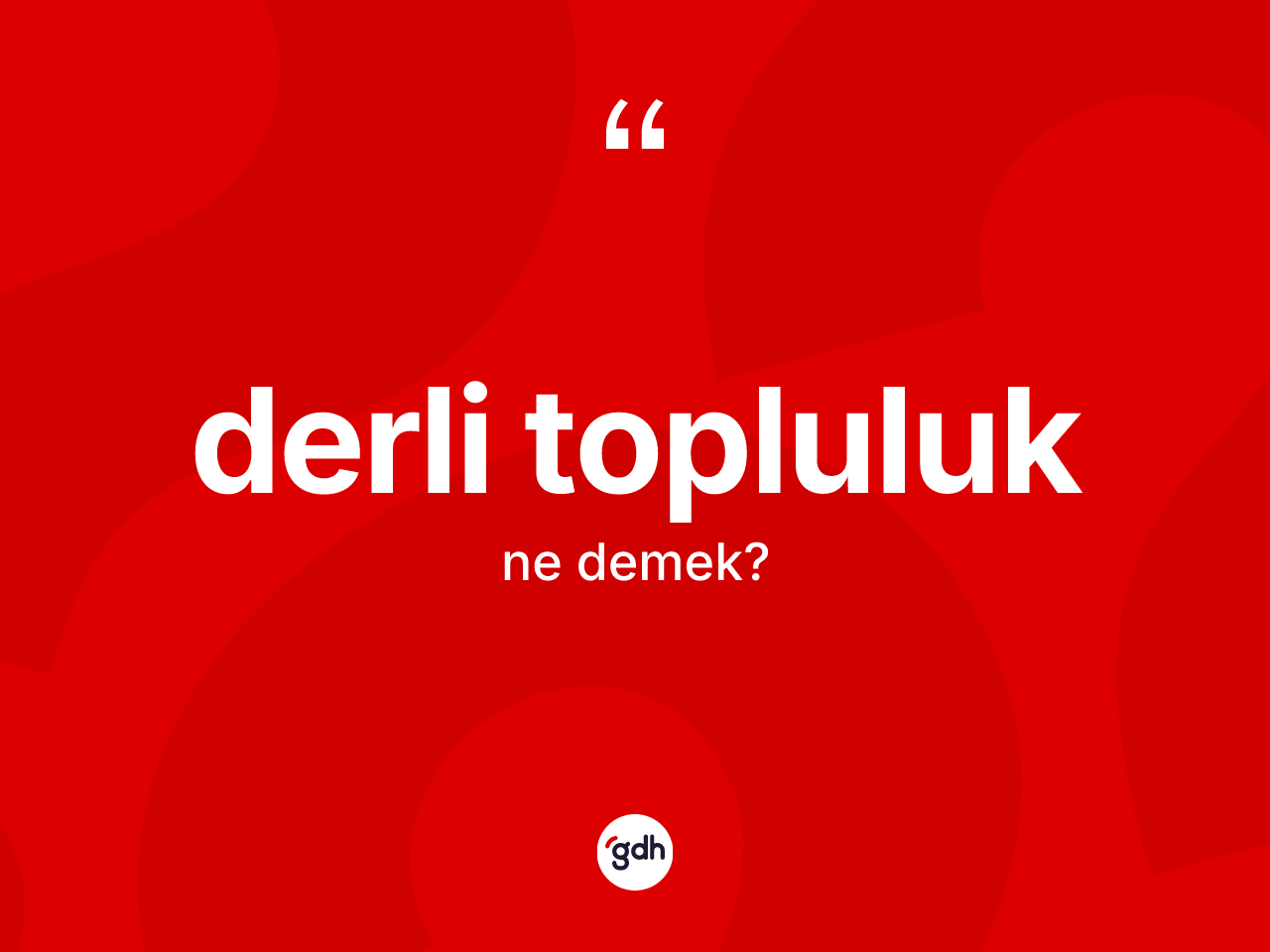 Derli topluluk kelimesi ne demek? Derli topluluğun TDK'ya göre anlamı nedir?