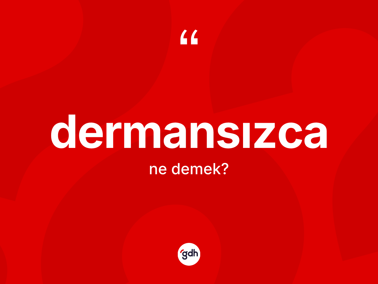 Dermansızca kelimesinin anlamı nedir? Dermansızca kelimesinin özellikleri nelerdir?