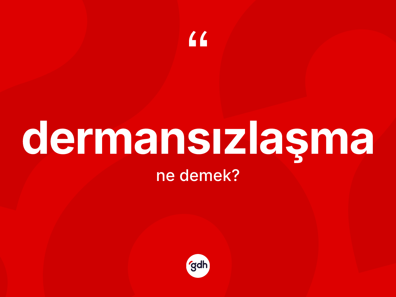 Dermansızlaşma ne demek? Dermansızlaşmanın TDK'ya göre anlamı nedir?