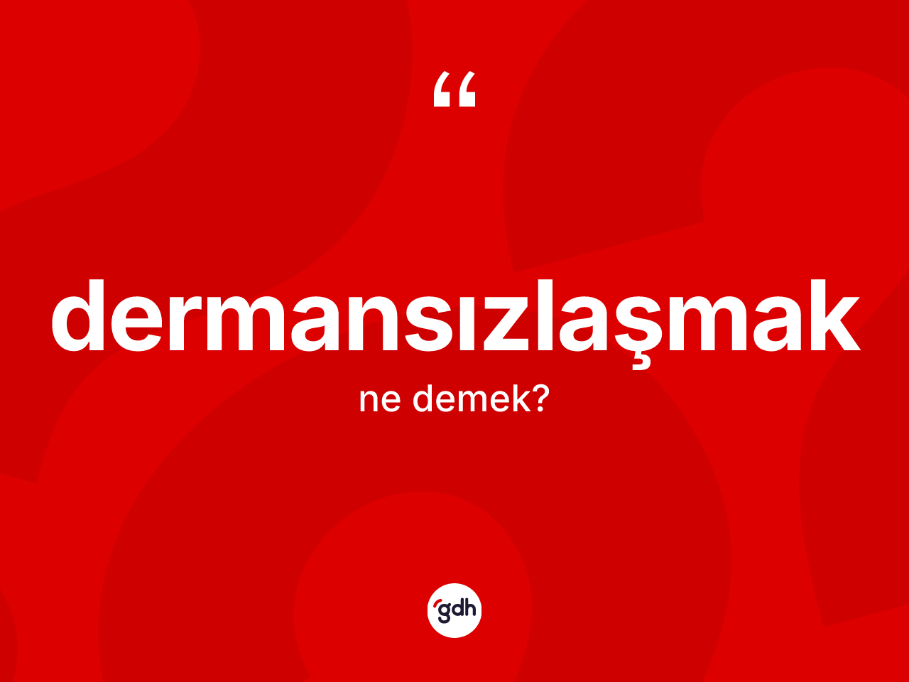 Dermansızlaşmak kelimesinin sözlükteki tanımı nedir? Dermansızlaşmağın kısaca tanımı nedir?