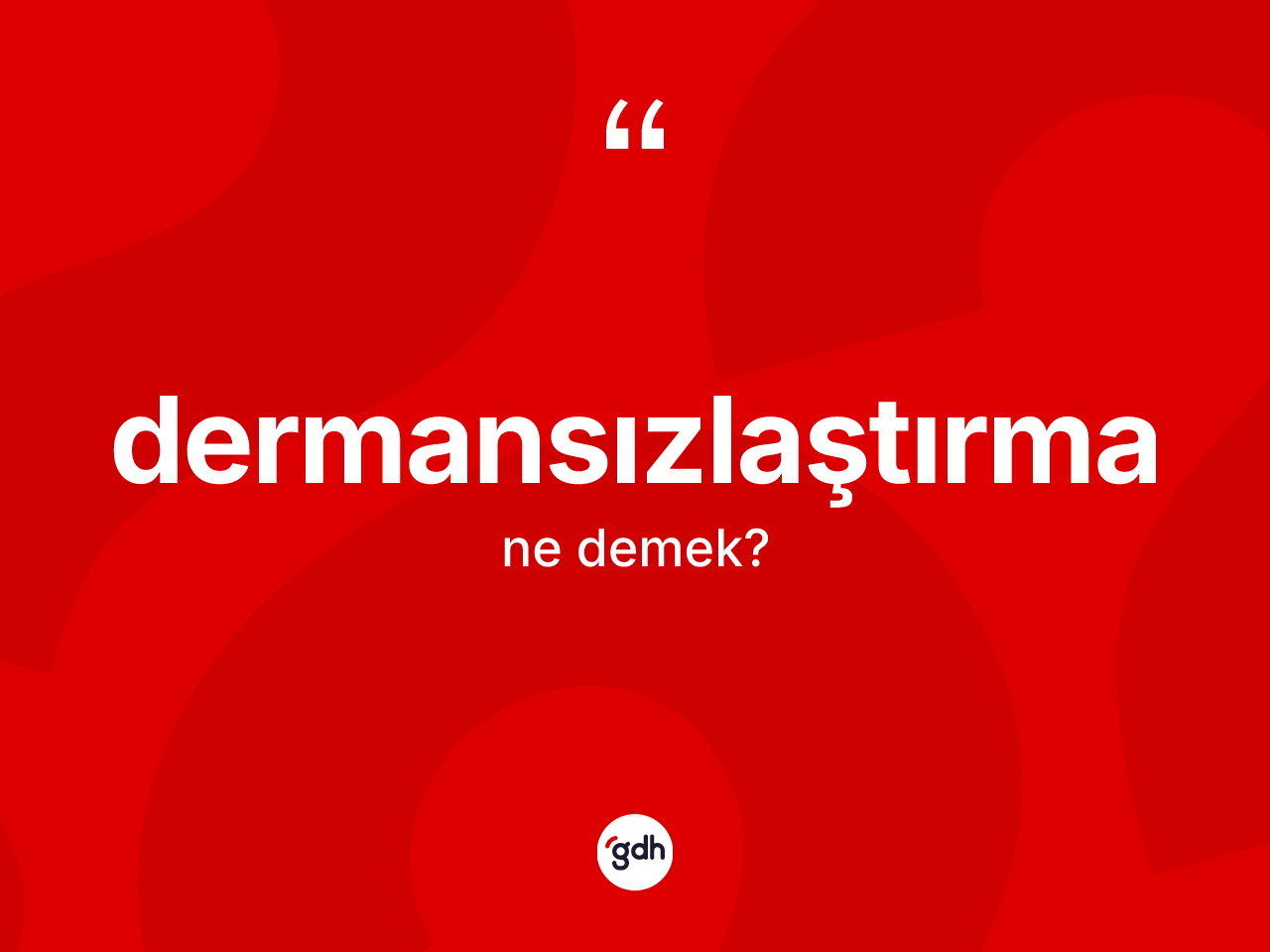 Dermansızlaştırma nedir? Dermansızlaştırmanın sözlükteki anlamı nedir?
