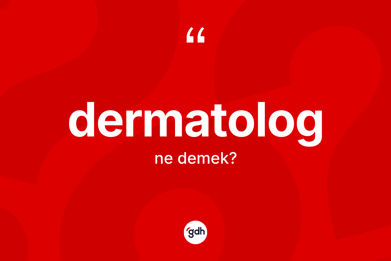 Dermatolog kelimesi nedir? Dermatologun halk arasındaki kullanımı nasıldır?