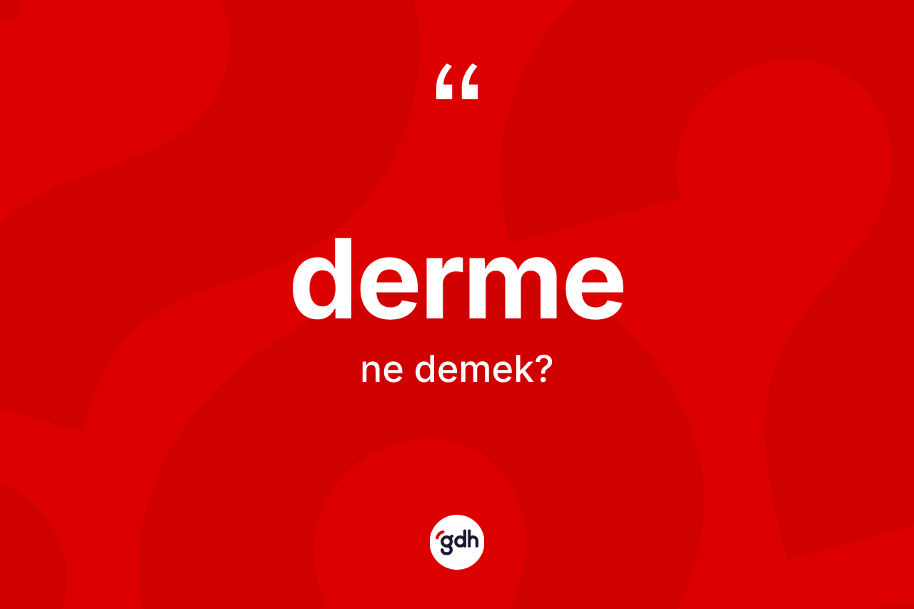 Derme kelimesi nedir? Derme kelimesinin TDK'ya göre açıklaması nedir?