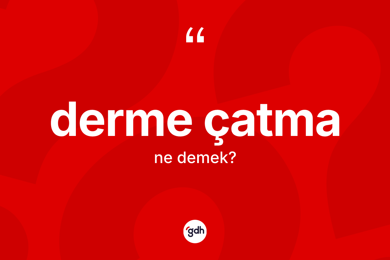 Derme çatma kelimesinin tanımı nedir? Derme çatma kelimesinin TDK anlamı nedir?