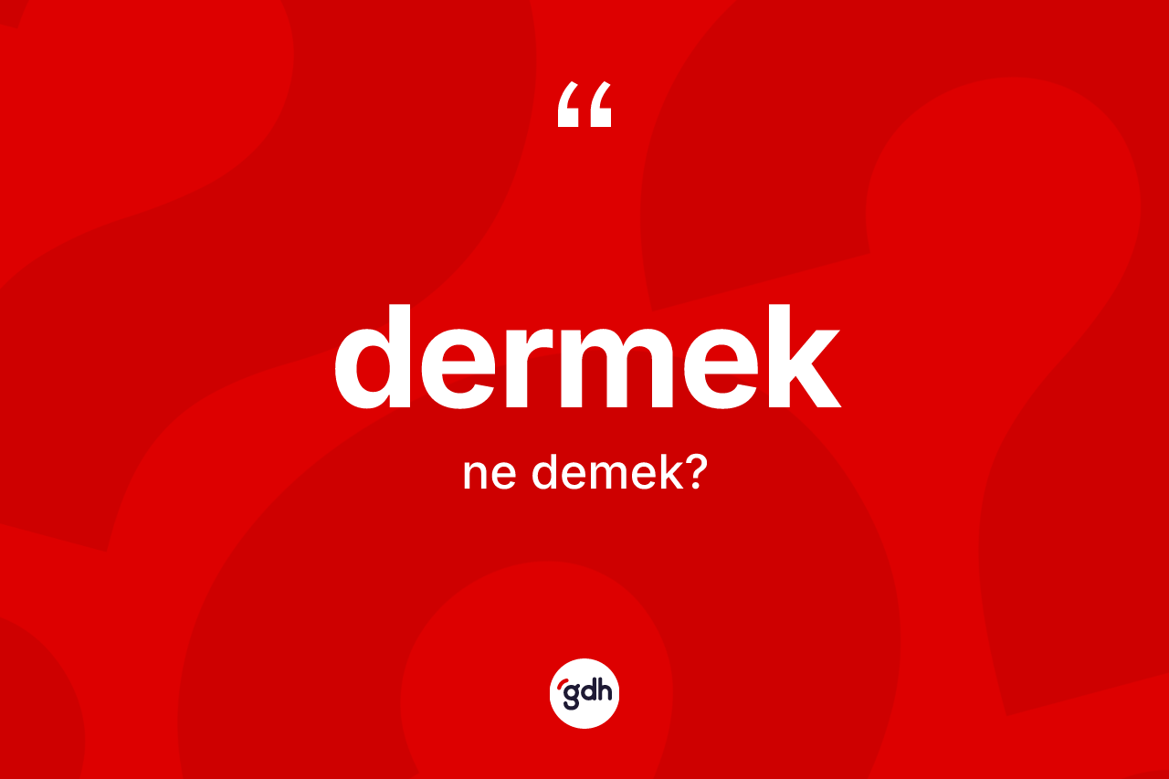 Dermek kelimesinin sözlükteki tanımı nedir? Dermekin sözlükteki anlamı nedir?