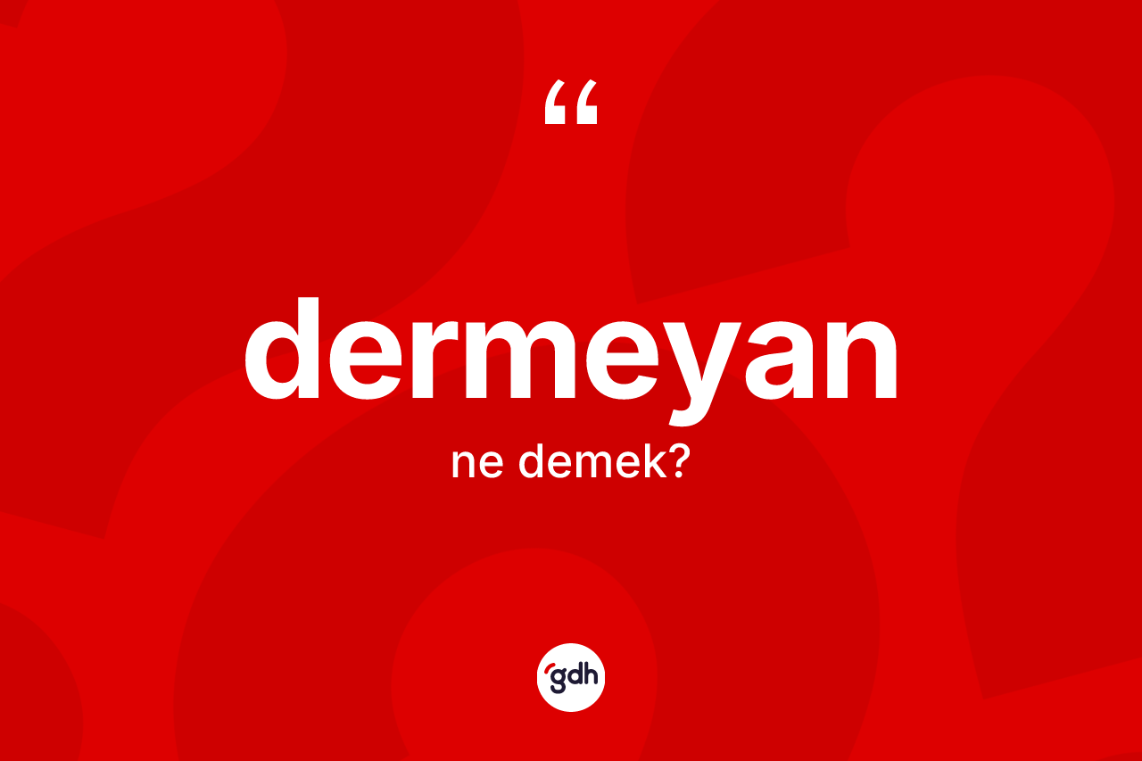 Dermeyan kelimesinin tanımı nedir? Dermeyanın halk arasındaki kullanımı nasıldır?