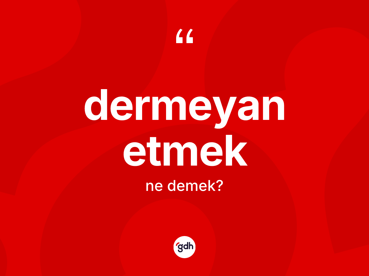 Dermeyan etmek ifadesinin kısaca anlamı nedir? Dermeyan etmek ifadesi hangi durumlarda kullanılır?
