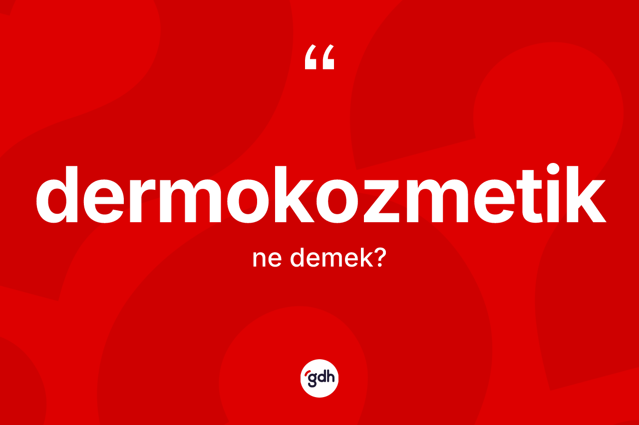 Dermokozmetik kelimesinin anlamı nedir? Dermokozmetiğin sözlükteki anlamı nedir?