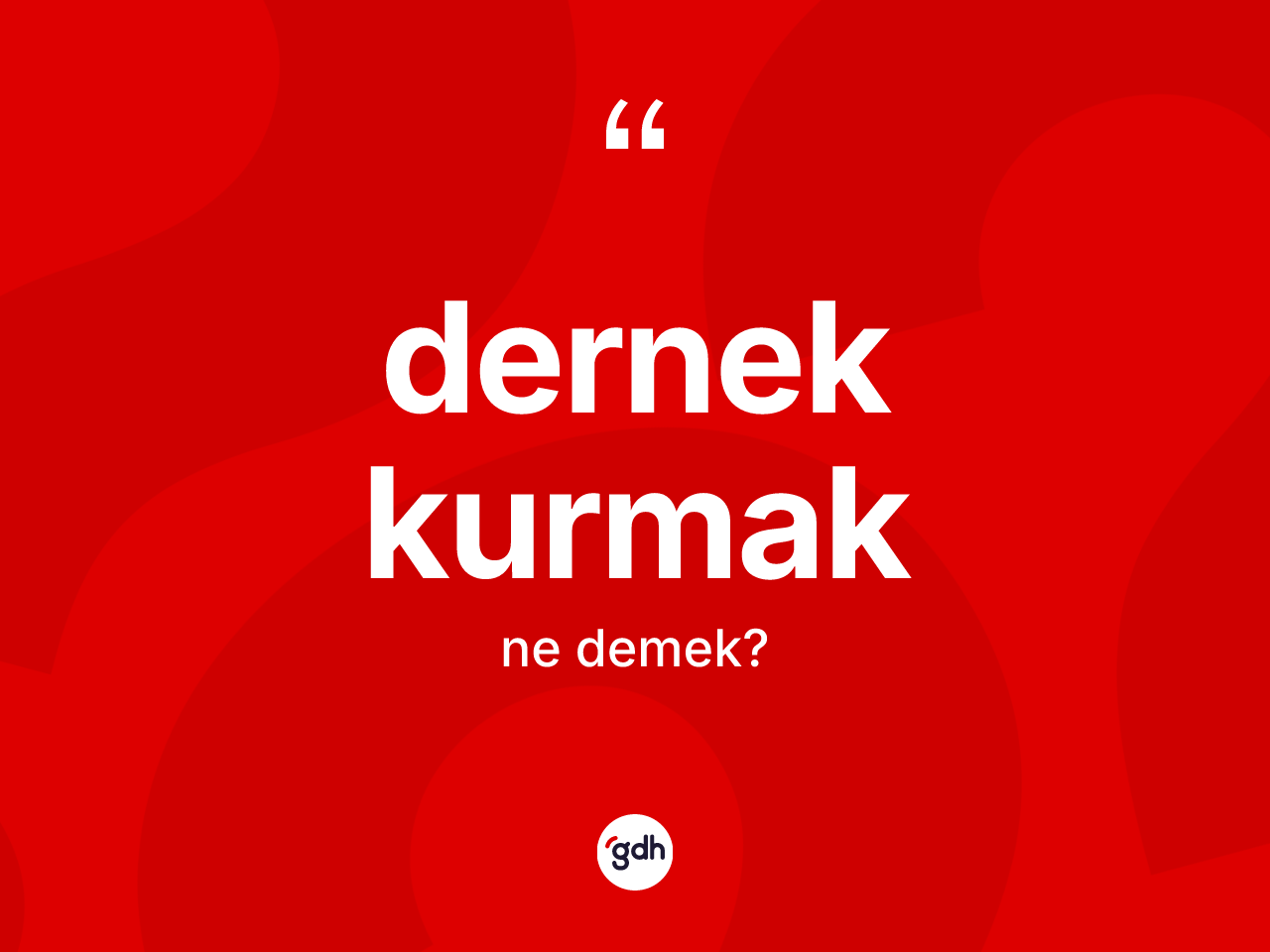 Dernek kurmak ne anlama gelir? Dernek kurmak ifadesi hangi durumlarda kullanılır