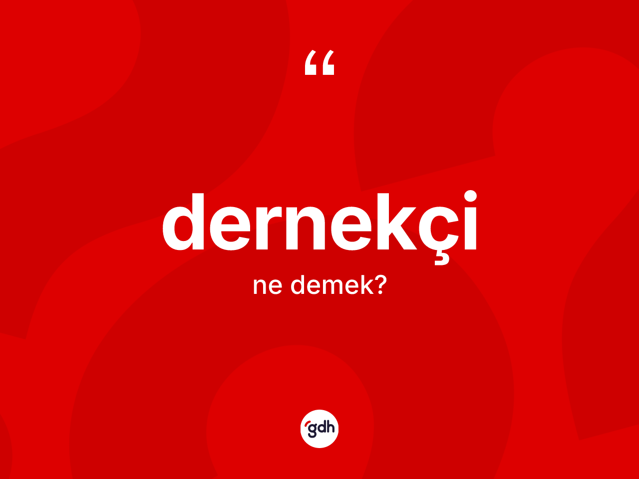 Dernekçi nedir? Dernekçinin sözlükteki anlamı nedir?