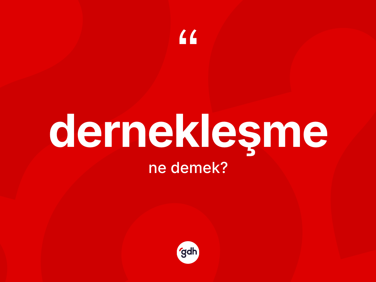 Dernekleşme kelimesinin tanımı nedir? Dernekleşme kelimesinin TDK anlamı nedir?