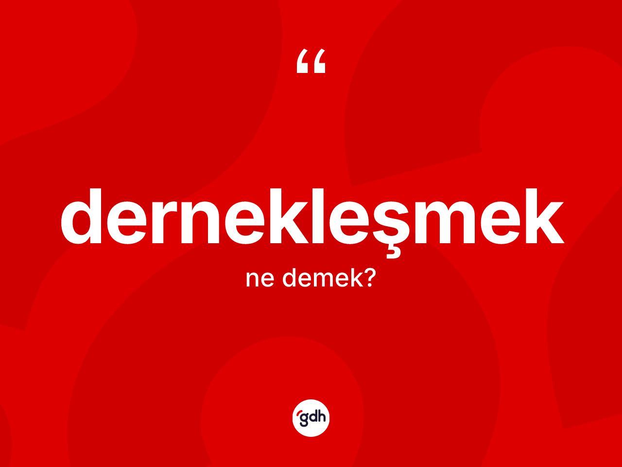 Dernekleşmek ne anlama gelir? Dernekleşmek kelimesinin kaç farklı anlamı var?