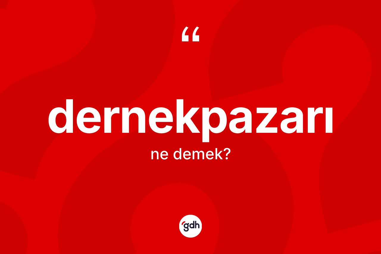 Dernekpazarı ne anlama gelir? Dernekpazarı'nın sözlükteki anlamı nedir?