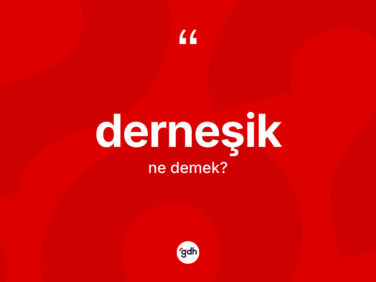 Derneşik kelimesi ne anlama gelir? Derneşiğin kısaca tanımı nedir?