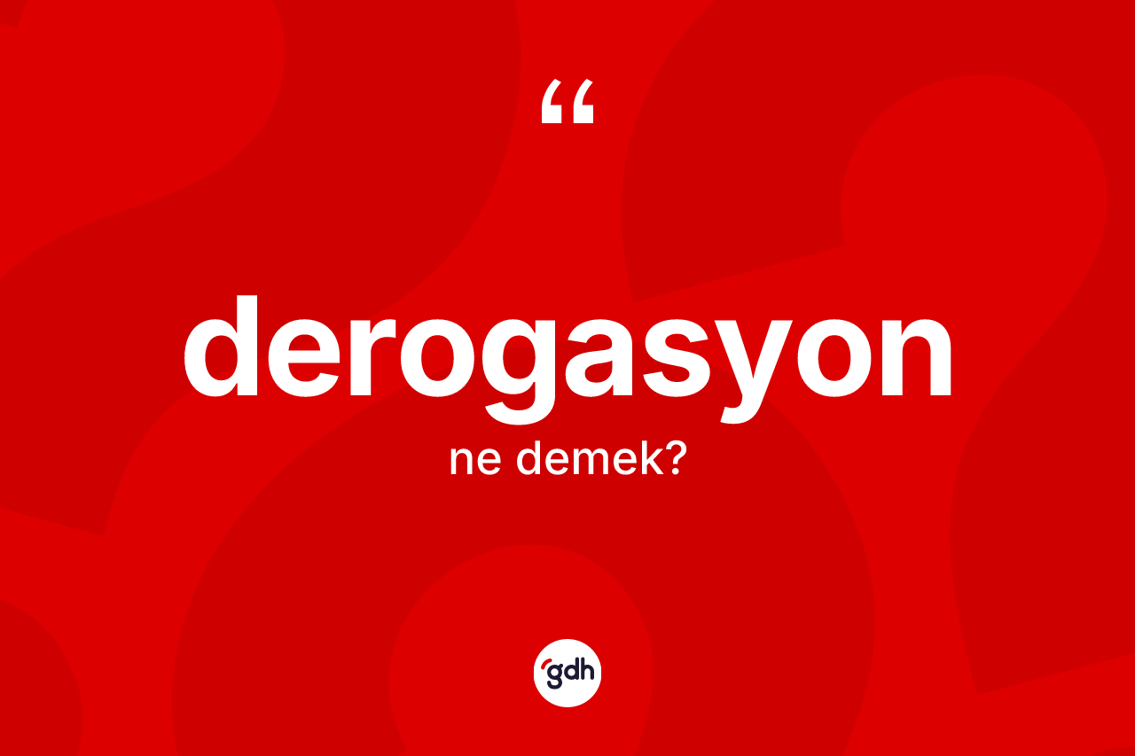 Derogasyon kelimesi ne anlama gelir? Derogasyonun TDK'ya göre anlamı nedir?