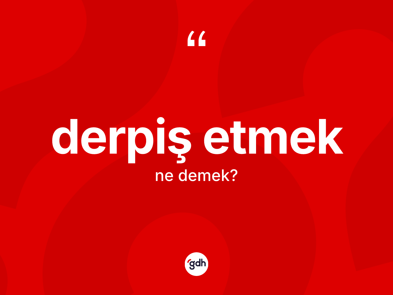 Derpiş etmek ifadesinin anlamı nedir? Derpiş etmek ifadesinin özellikleri nelerdir?