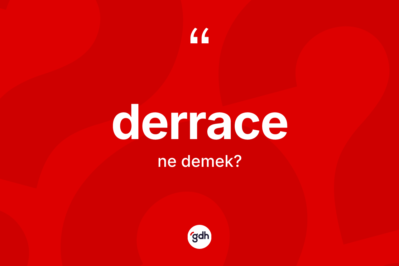 Derrace kelimesinin anlamı nedir? Derrace kelimesinin kaç farklı anlamı var?