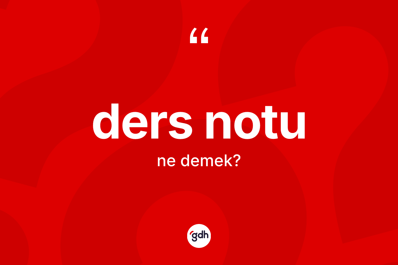 Ders notu kelimesi ne demek? Ders notu kelimesinin özellikleri nelerdir?