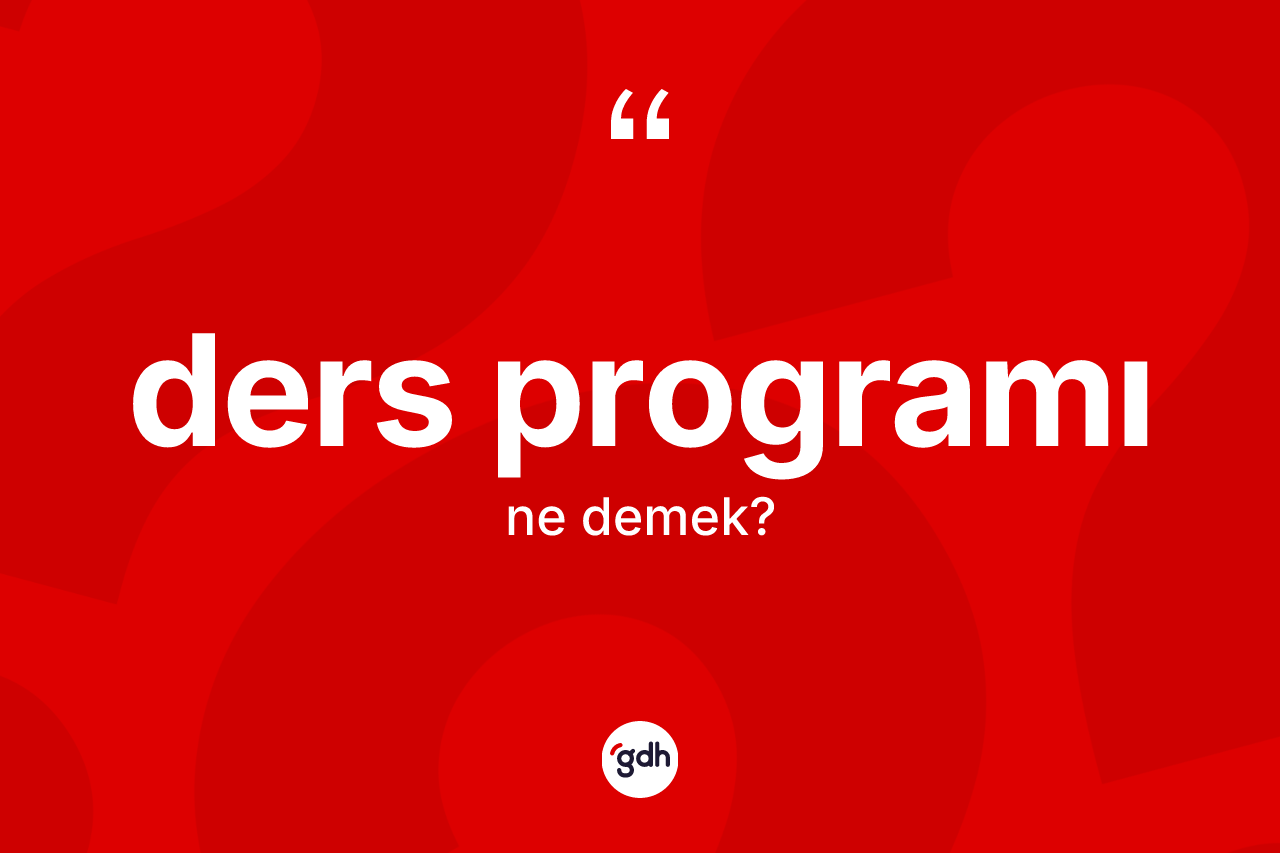Ders programı kelimesinin tanımı nedir? Ders programının halk arasındaki kullanımı nasıldır?